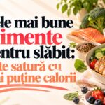 Cele mai bune alimente pentru slăbit: ce te satură cu mai puține calorii